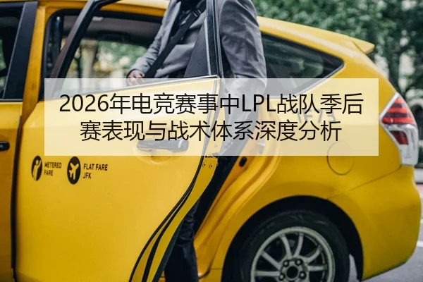 2026年电竞赛事中LPL战队季后赛表现与战术体系深度分析